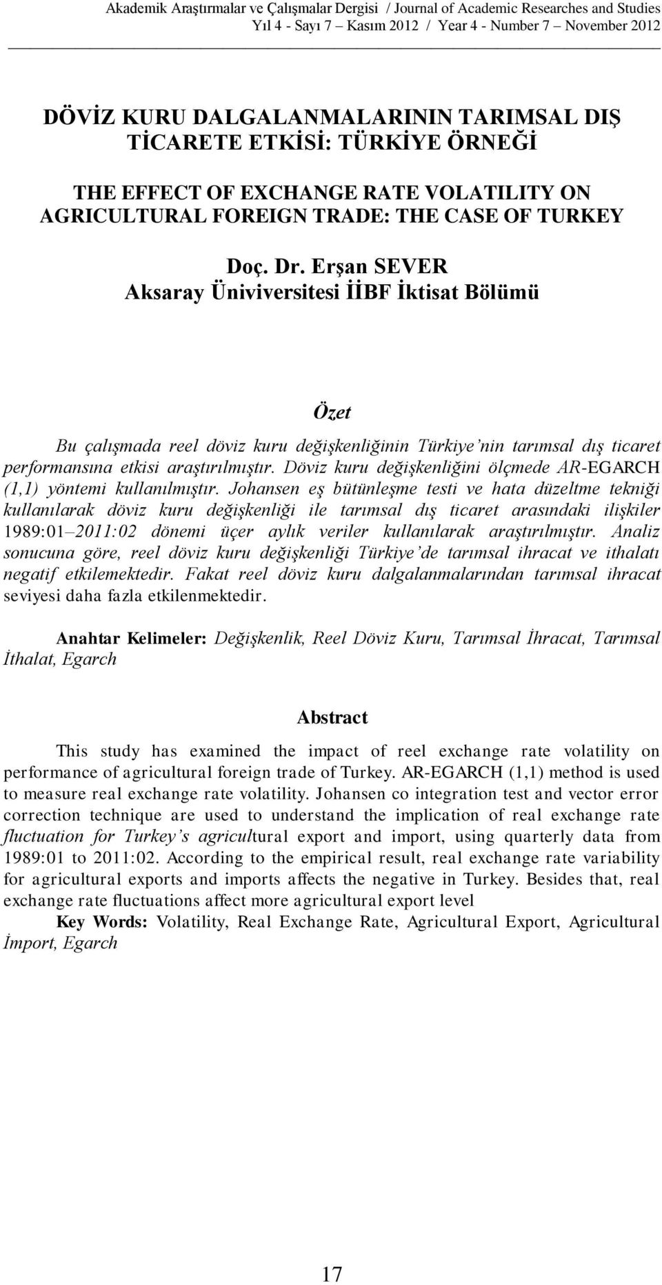 Döviz kuru değişkeliğii ölçmede AR-EGARCH (1,1) yötemi kullaılmıştır.