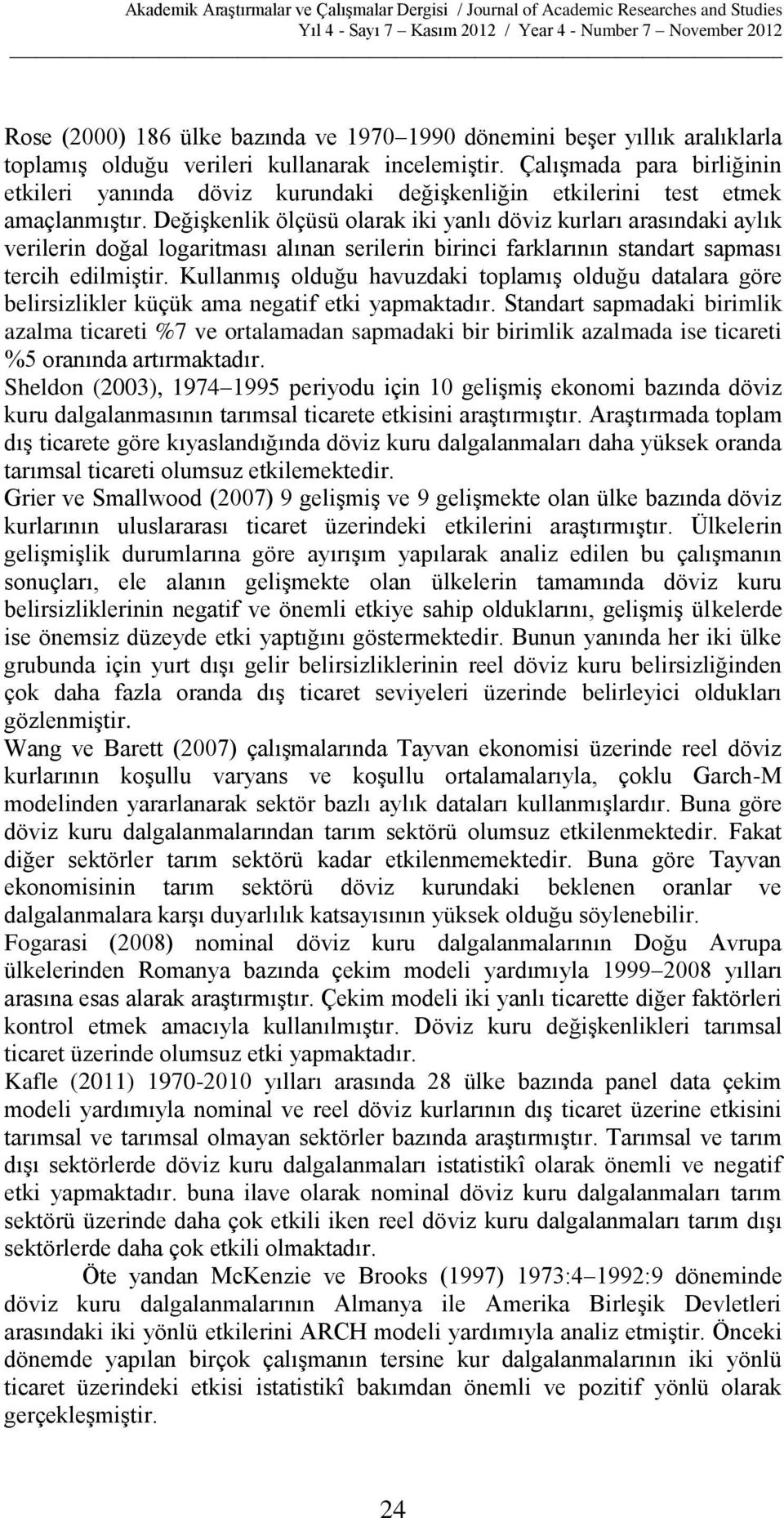 Değişkelik ölçüsü olarak iki yalı döviz kurları arasıdaki aylık verileri doğal logaritması alıa serileri birici farklarıı stadart sapması tercih edilmiştir.