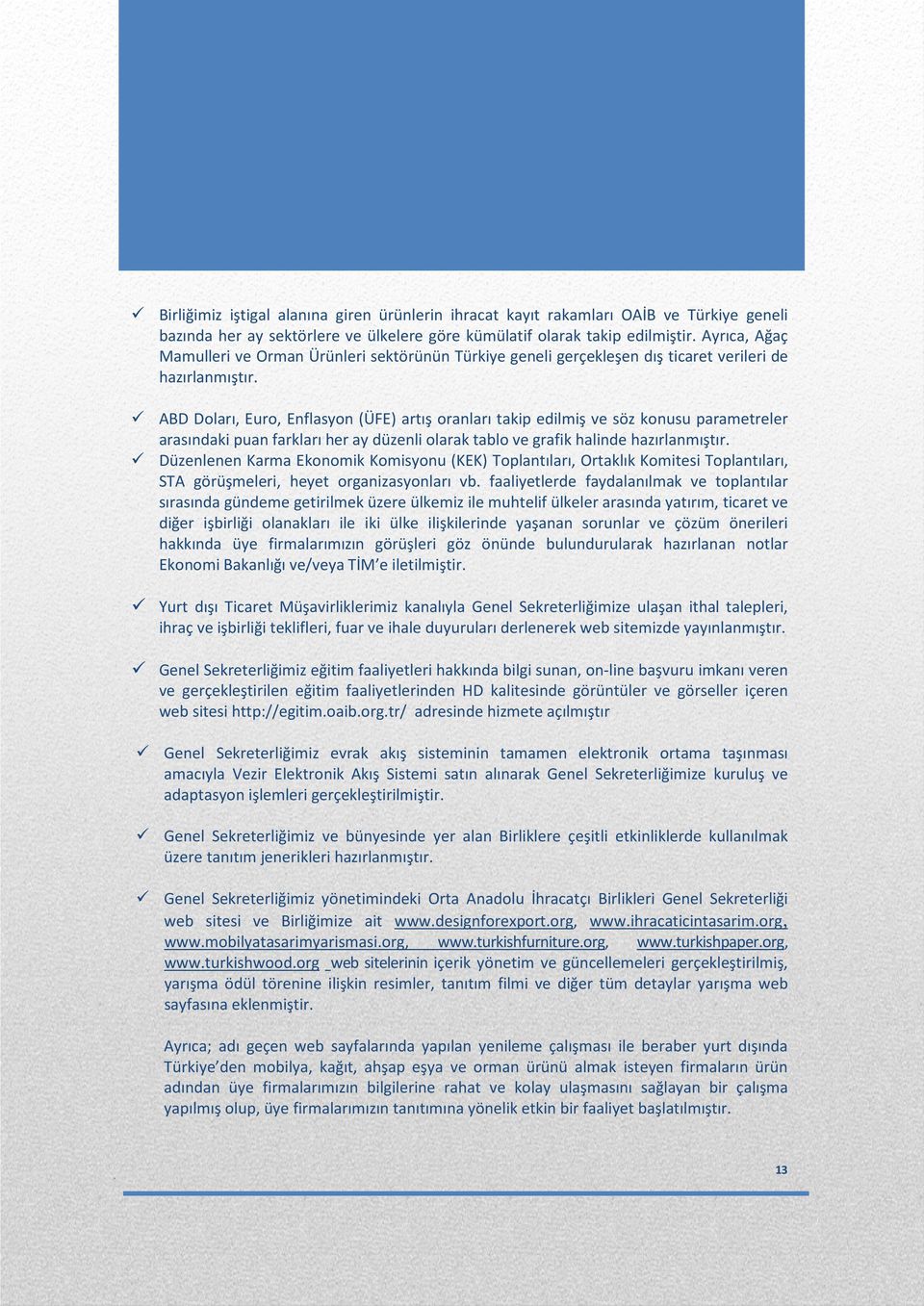 ABD Doları, Euro, Enflasyon (ÜFE) artış oranları takip edilmiş ve söz konusu parametreler arasındaki puan farkları her ay düzenli olarak tablo ve grafik halinde hazırlanmıştır.