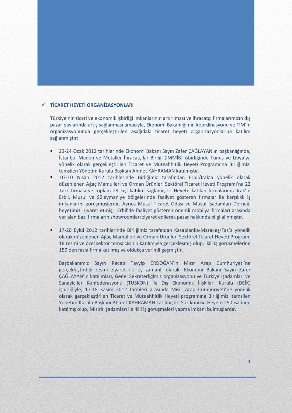 başkanlığında, İstanbul Maden ve Metaller İhracatçılar Birliği (İMMİB) işbirliğinde Tunus ve Libya ya yönelik olarak gerçekleştirilen Ticaret ve Müteahhitlik Heyeti Programı na Birliğimizi temsilen