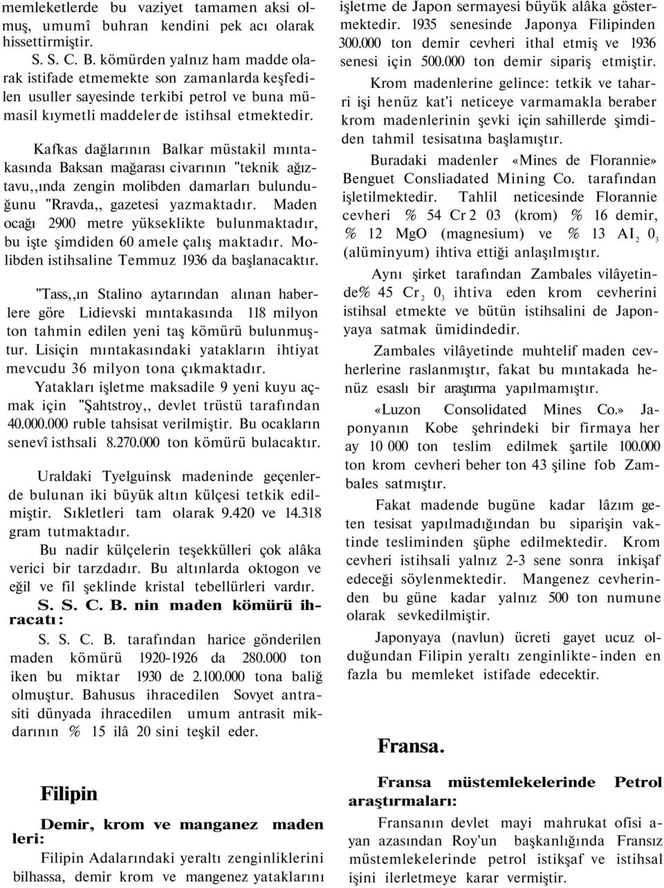 Kafkas dağlarının Balkar müstakil mıntakasında Baksan mağarası civarının "teknik ağıztavu,,ında zengin molibden damarları bulunduğunu "Rravda,, gazetesi yazmaktadır.