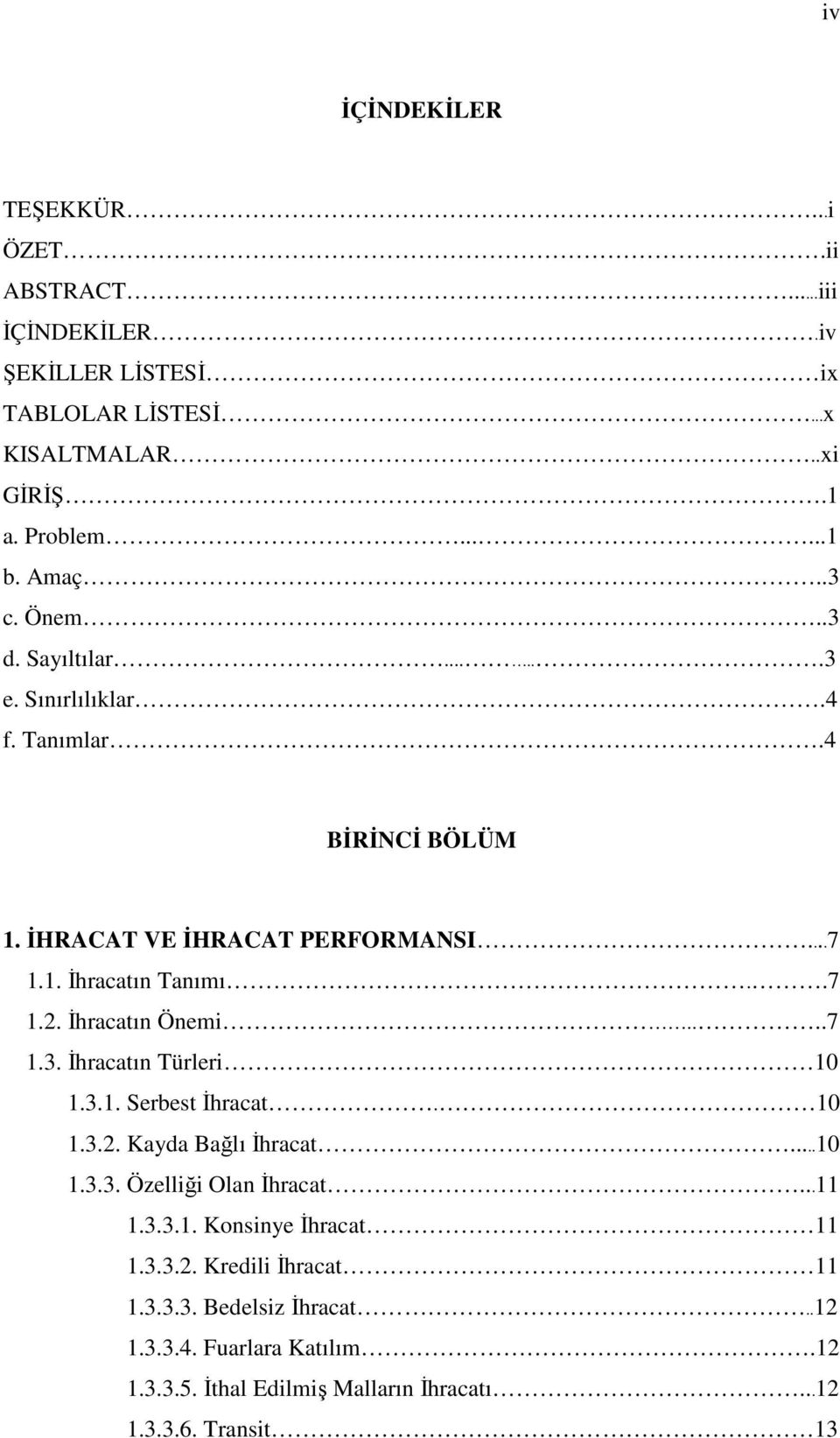 Đhracatın Önemi....7 1.3. Đhracatın Türleri 10 1.3.1. Serbest Đhracat. 10 1.3.2. Kayda Bağlı Đhracat...10 1.3.3. Özelliği Olan Đhracat...11 1.3.3.1. Konsinye Đhracat 11 1.