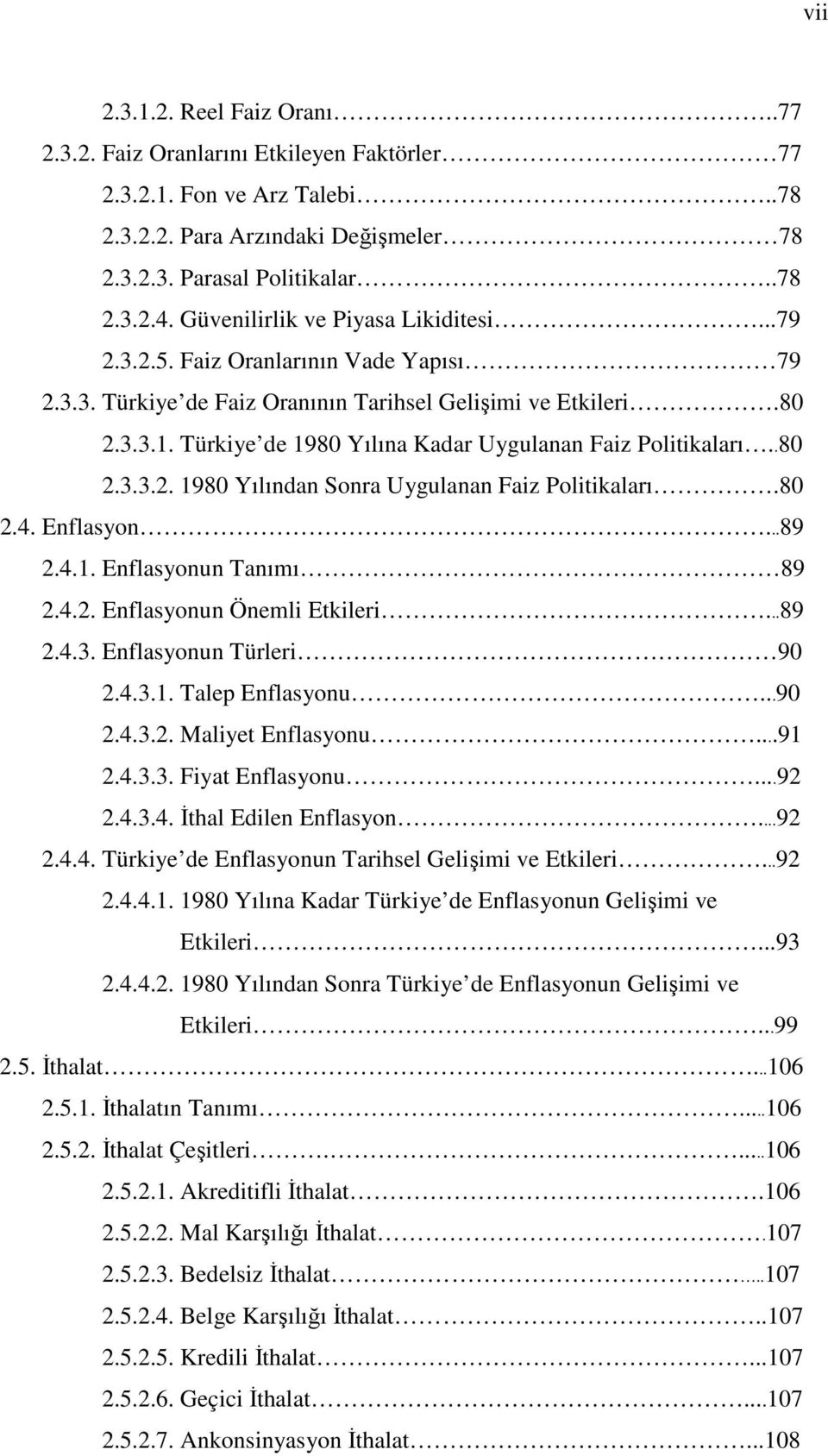 Türkiye de 1980 Yılına Kadar Uygulanan Faiz Politikaları..80 2.3.3.2. 1980 Yılından Sonra Uygulanan Faiz Politikaları.80 2.4. Enflasyon...89 2.4.1. Enflasyonun Tanımı 89 2.4.2. Enflasyonun Önemli Etkileri.