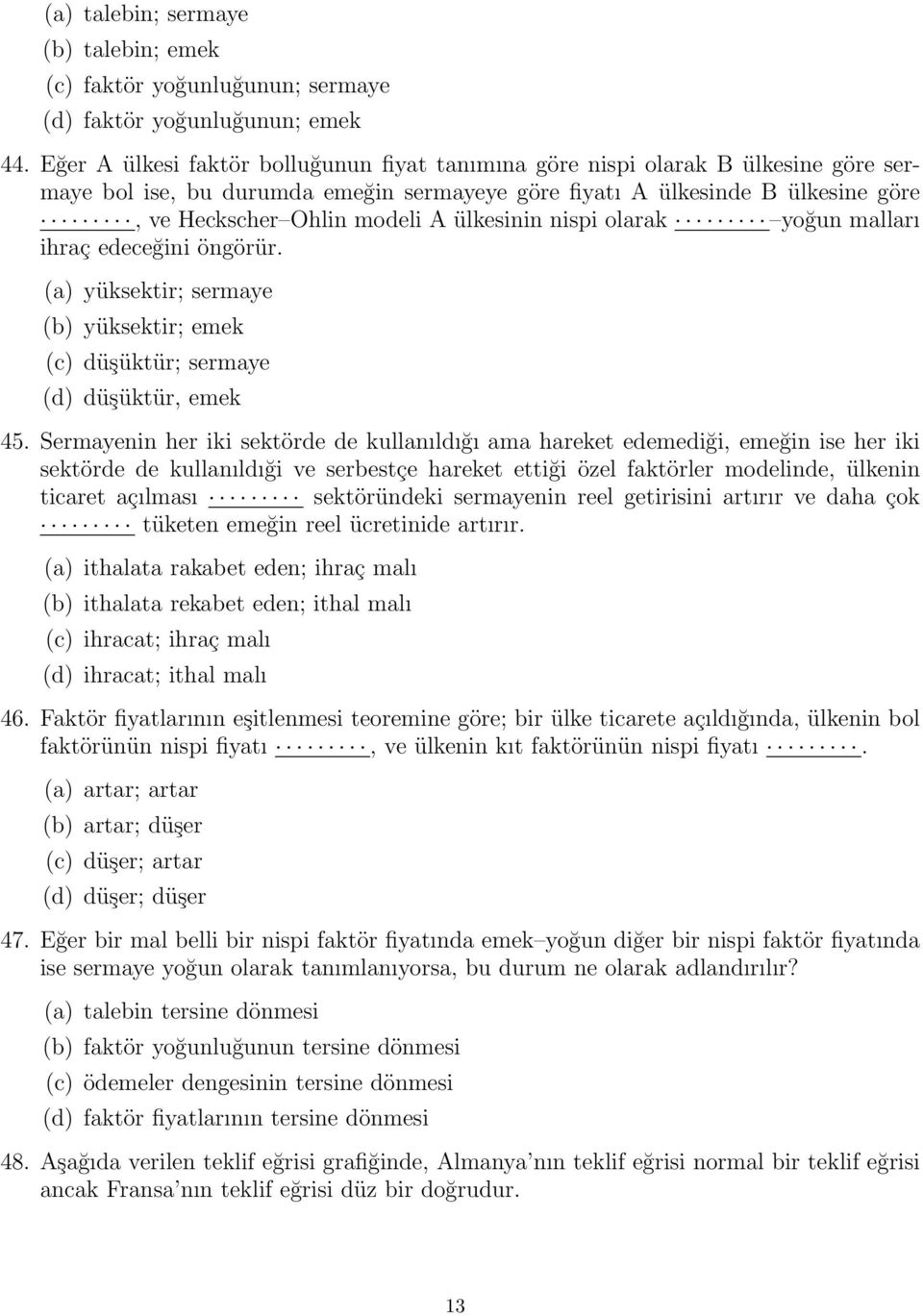 ülkesinin nispi olarak yoğun malları ihraç edeceğini öngörür. (a) yüksektir; sermaye (b) yüksektir; emek (c) düşüktür; sermaye (d) düşüktür, emek 45.