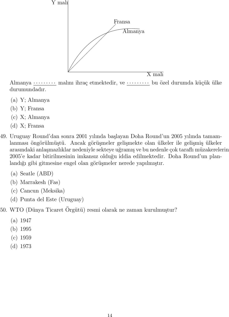 Ancak görüşmeler gelişmekte olan ülkeler ile gelişmiş ülkeler arasındaki anlaşmazlıklar nedeniyle sekteye uğramış ve bu nedenle çok taraflı müzakerelerin 2005 e kadar bitirilmesinin