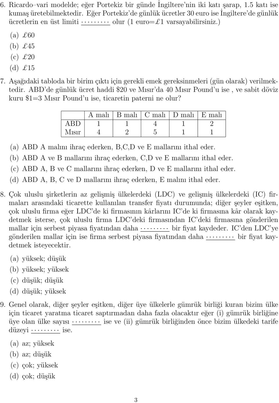 Aşağıdaki tabloda bir birim çıktı için gerekli emek gereksinmeleri (gün olarak) verilmektedir.