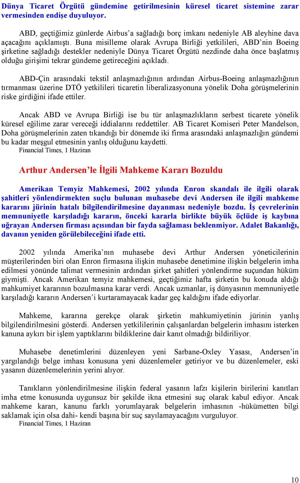 Buna misilleme olarak Avrupa Birliği yetkilileri, ABD nin Boeing şirketine sağladığı destekler nedeniyle Dünya Ticaret Örgütü nezdinde daha önce başlatmış olduğu girişimi tekrar gündeme getireceğini