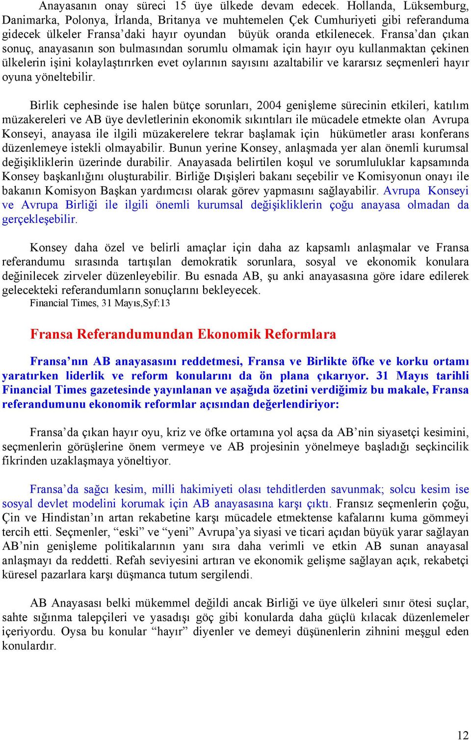 Fransa dan çıkan sonuç, anayasanın son bulmasından sorumlu olmamak için hayır oyu kullanmaktan çekinen ülkelerin işini kolaylaştırırken evet oylarının sayısını azaltabilir ve kararsız seçmenleri