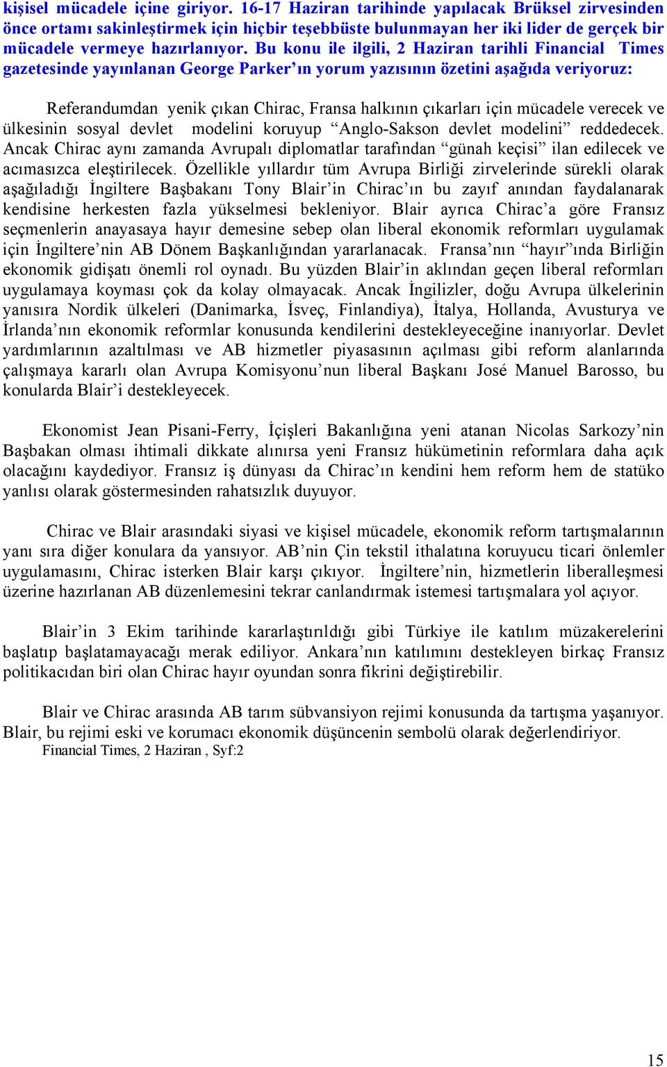 Bu konu ile ilgili, 2 Haziran tarihli Financial Times gazetesinde yayınlanan George Parker ın yorum yazısının özetini aşağıda veriyoruz: Referandumdan yenik çıkan Chirac, Fransa halkının çıkarları