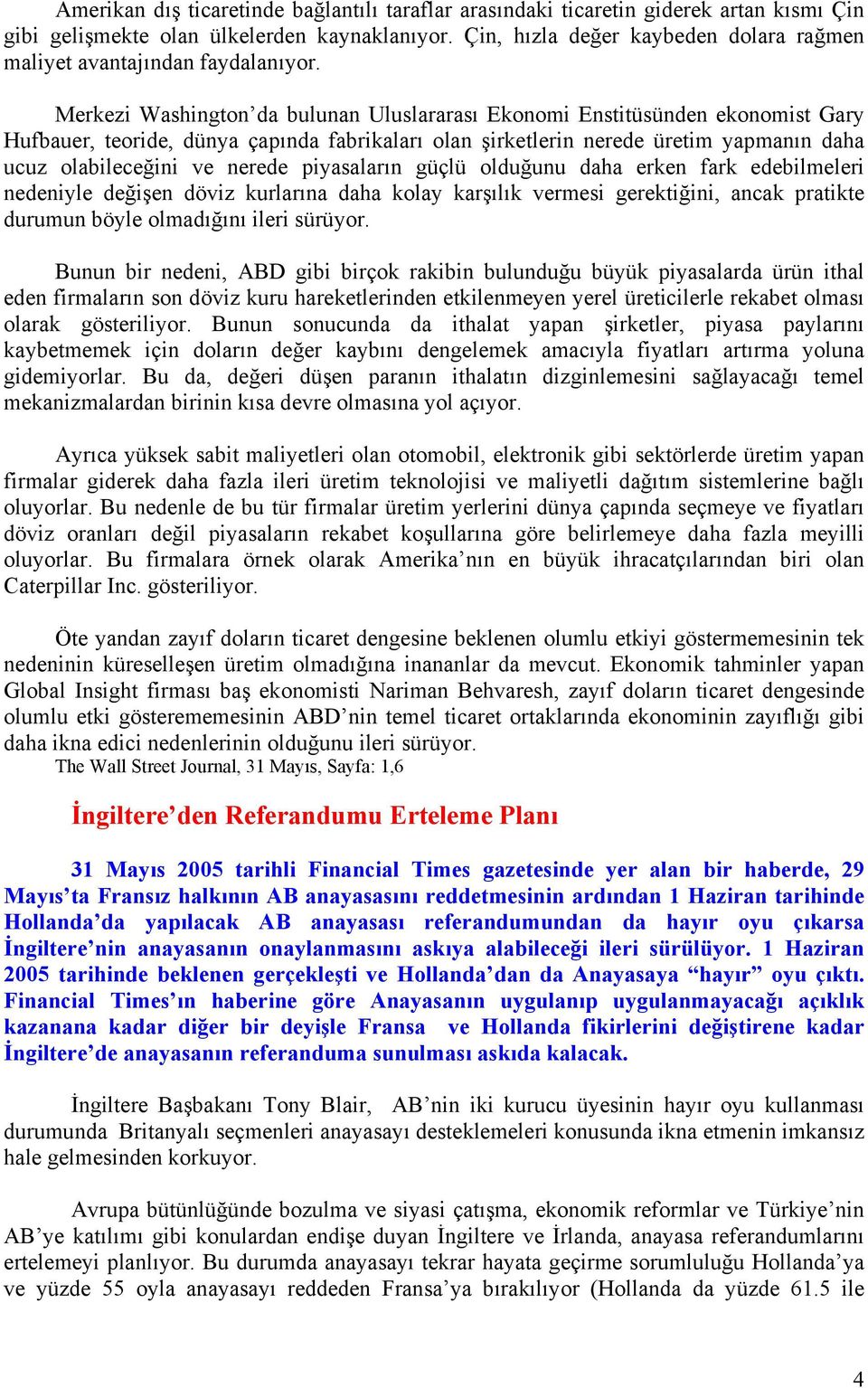 Merkezi Washington da bulunan Uluslararası Ekonomi Enstitüsünden ekonomist Gary Hufbauer, teoride, dünya çapında fabrikaları olan şirketlerin nerede üretim yapmanın daha ucuz olabileceğini ve nerede