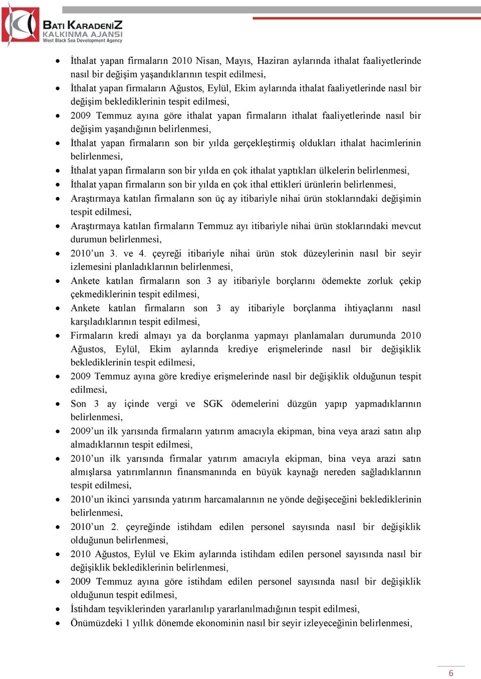 yapan firmaların son bir yılda gerçekleştirmiş oldukları ithalat hacimlerinin belirlenmesi, İthalat yapan firmaların son bir yılda en çok ithalat yaptıkları ülkelerin belirlenmesi, İthalat yapan