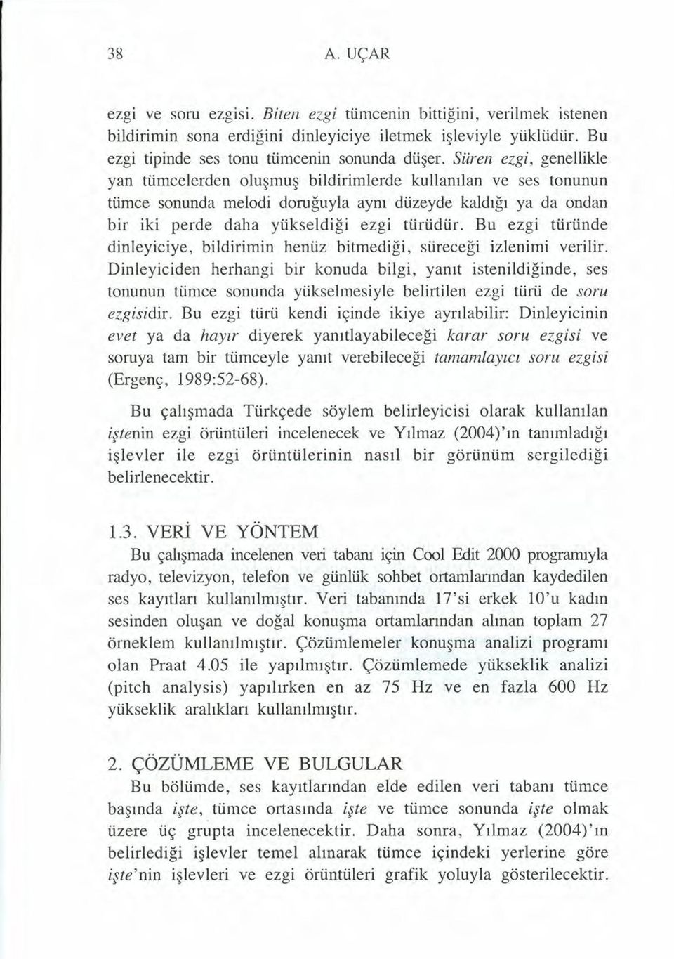 Bu ezgi türünde dinleyiciye, bildirirnin henüz bitmediği, süreceği izlenimi verilir.