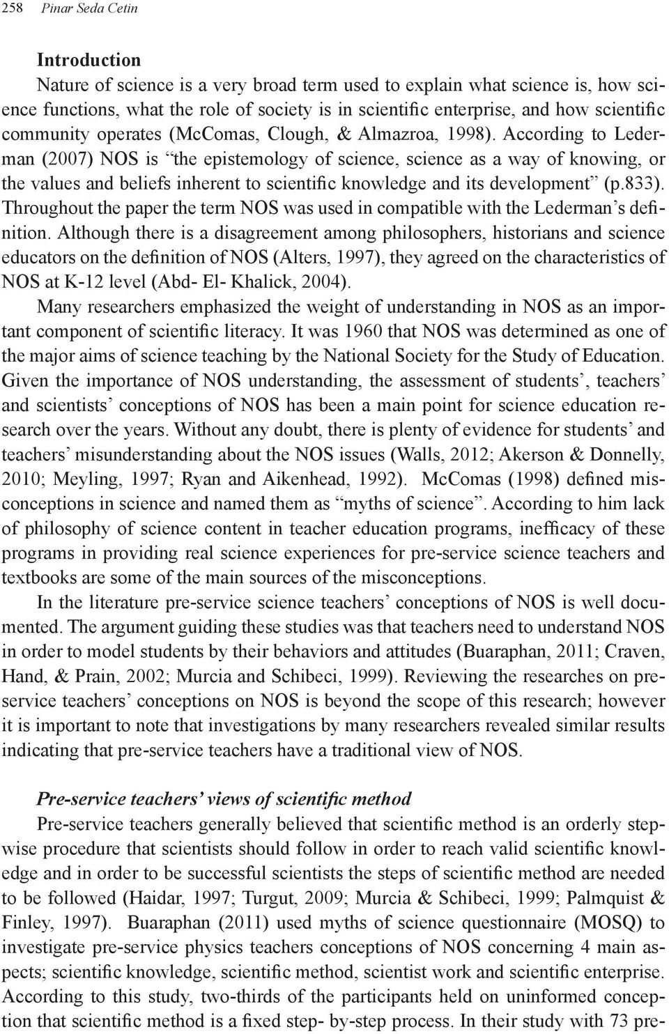 According to Lederman (2007) NOS is the epistemology of science, science as a way of knowing, or the values and beliefs inherent to scientific knowledge and its development (p.833).