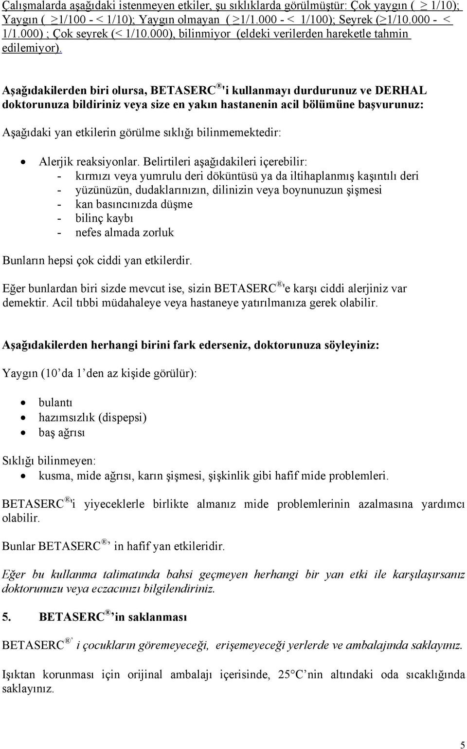 Aşağıdakilerden biri olursa, BETASERC 'i kullanmayı durdurunuz ve DERHAL doktorunuza bildiriniz veya size en yakın hastanenin acil bölümüne başvurunuz: Aşağıdaki yan etkilerin görülme sıklığı