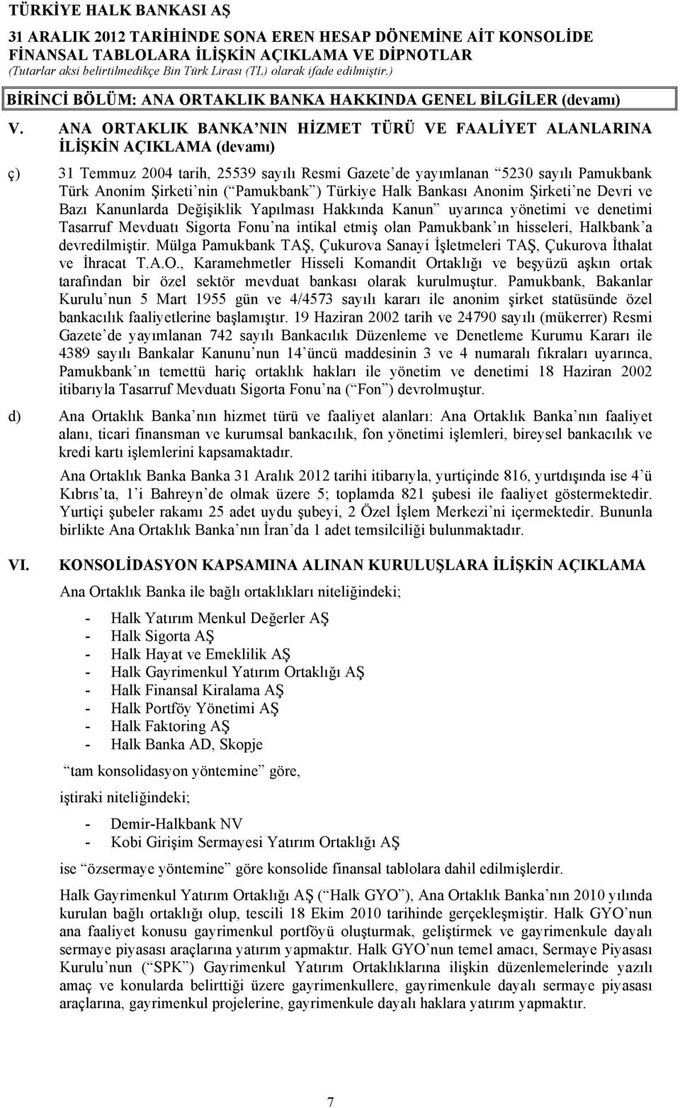 Pamukbank ) Türkiye Halk Bankası Anonim Şirketi ne Devri ve Bazı Kanunlarda Değişiklik Yapılması Hakkında Kanun uyarınca yönetimi ve denetimi Tasarruf Mevduatı Sigorta Fonu na intikal etmiş olan