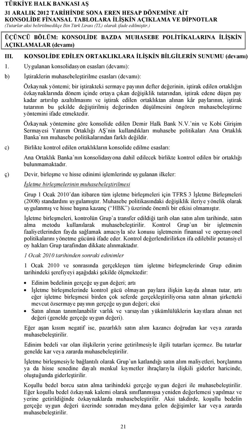 özkaynaklarında dönem içinde ortaya çıkan değişiklik tutarından, iştirak edene düşen pay kadar artırılıp azaltılmasını ve iştirak edilen ortaklıktan alınan kâr paylarının, iştirak tutarının bu