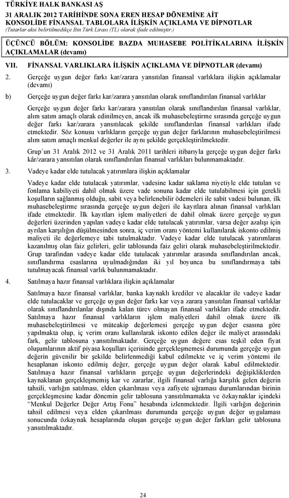 uygun değer farkı kar/zarara yansıtılan olarak sınıflandırılan finansal varlıklar, alım satım amaçlı olarak edinilmeyen, ancak ilk muhasebeleştirme sırasında gerçeğe uygun değer farkı kar/zarara