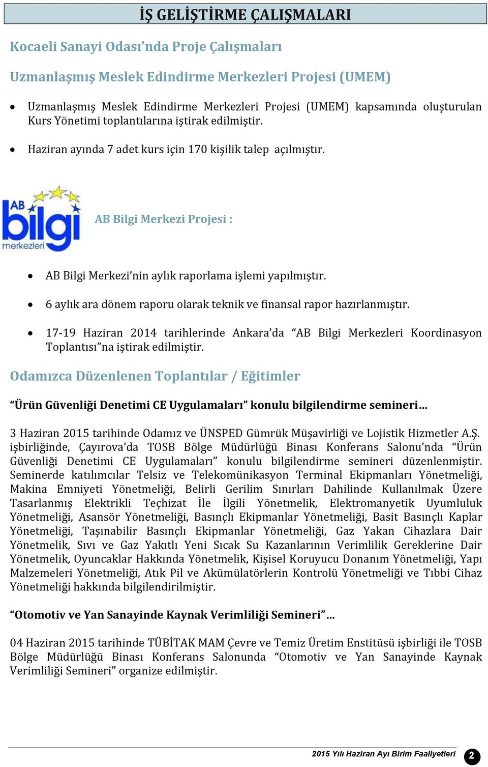 AB Bilgi Merkezi Projesi : AB Bilgi Merkezi nin aylık raporlama işlemi yapılmıştır. 6 aylık ara dönem raporu olarak teknik ve finansal rapor hazırlanmıştır.