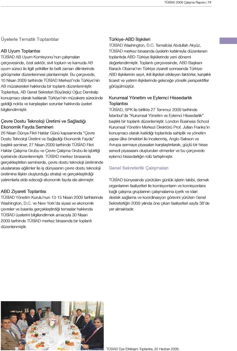Bu çerçevede, 10 Nisan 2009 tarihinde TÜSİAD Merkezi nde Türkiye nin AB müzakereleri hakkında bir toplantı düzenlenmiştir.