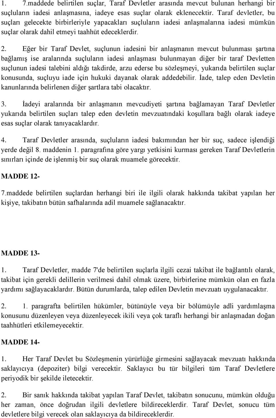 Eğer bir Taraf Devlet, suçlunun iadesini bir anlaşmanın mevcut bulunması şartına bağlamış ise aralarında suçluların iadesi anlaşması bulunmayan diğer bir taraf Devletten suçlunun iadesi talebini