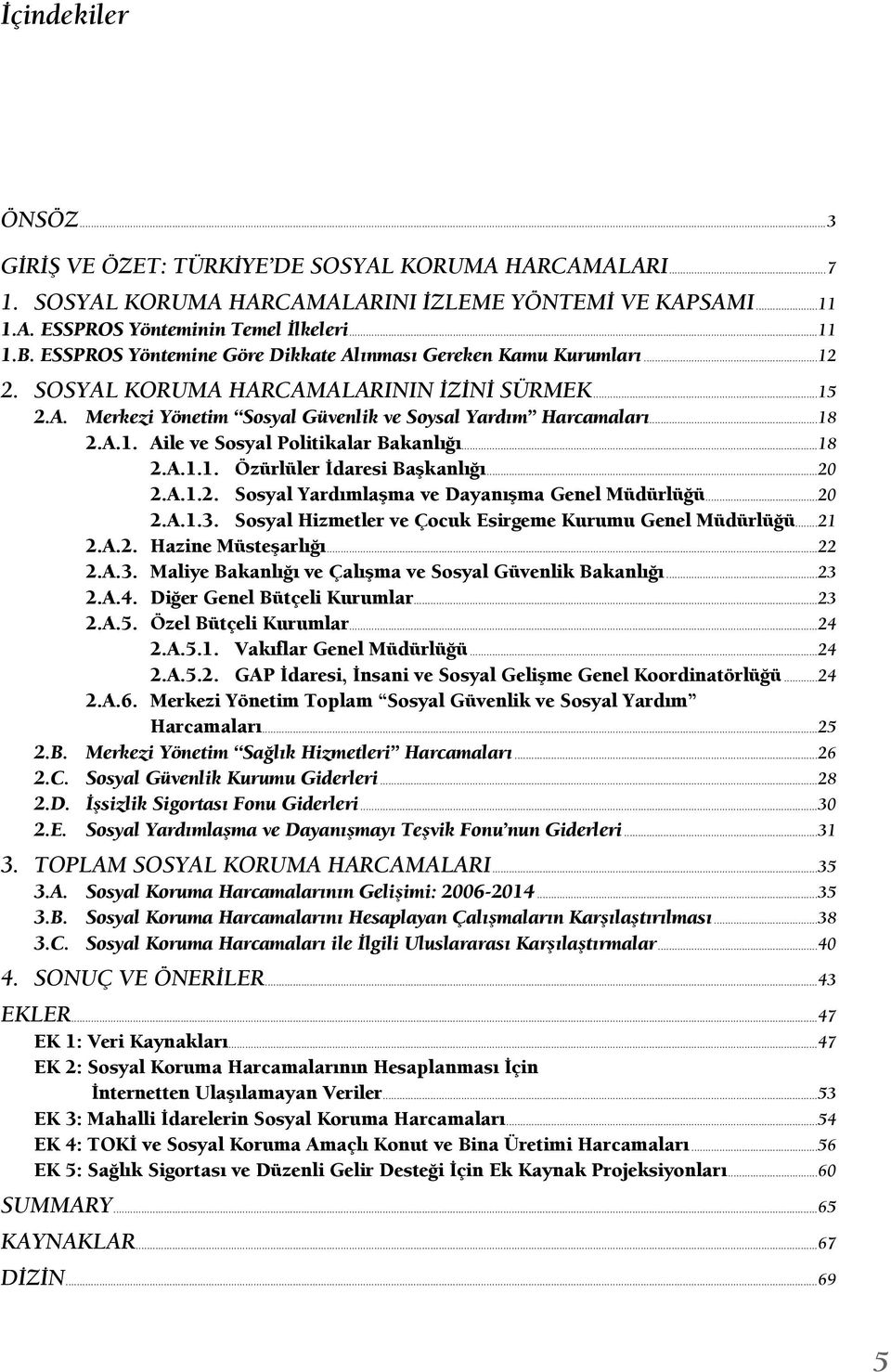 ..18 2.A.1.1. Özürlüler İdaresi Başkanlığı...20 2.A.1.2. Sosyal Yardımlaşma ve Dayanışma Genel Müdürlüğü...20 2.A.1.3. Sosyal Hizmetler ve Çocuk Esirgeme Kurumu Genel Müdürlüğü...21 2.A.2. Hazine Müsteşarlığı.