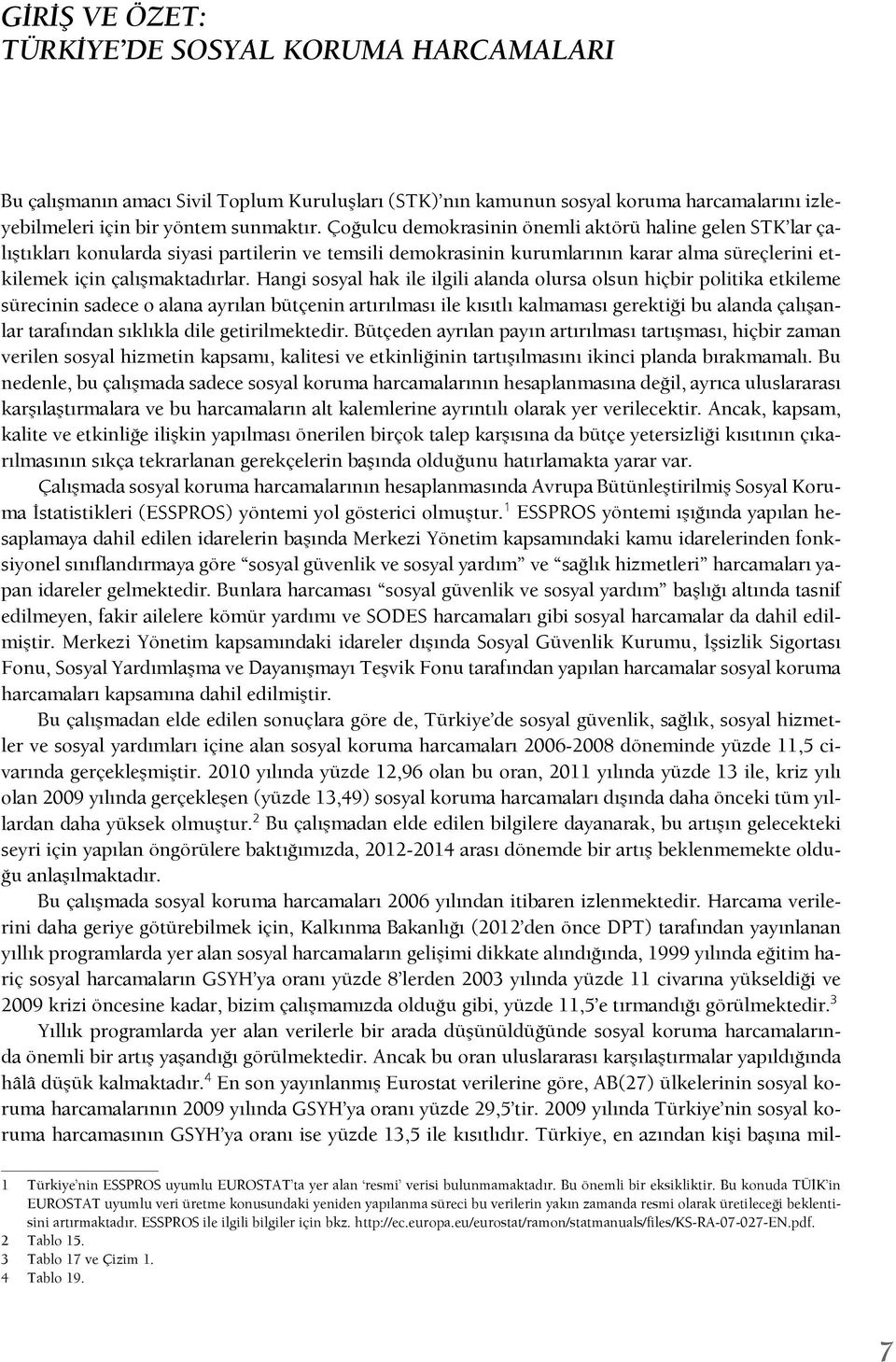 Hangi sosyal hak ile ilgili alanda olursa olsun hiçbir politika etkileme sürecinin sadece o alana ayrılan bütçenin artırılması ile kısıtlı kalmaması gerektiği bu alanda çalışanlar tarafından sıklıkla