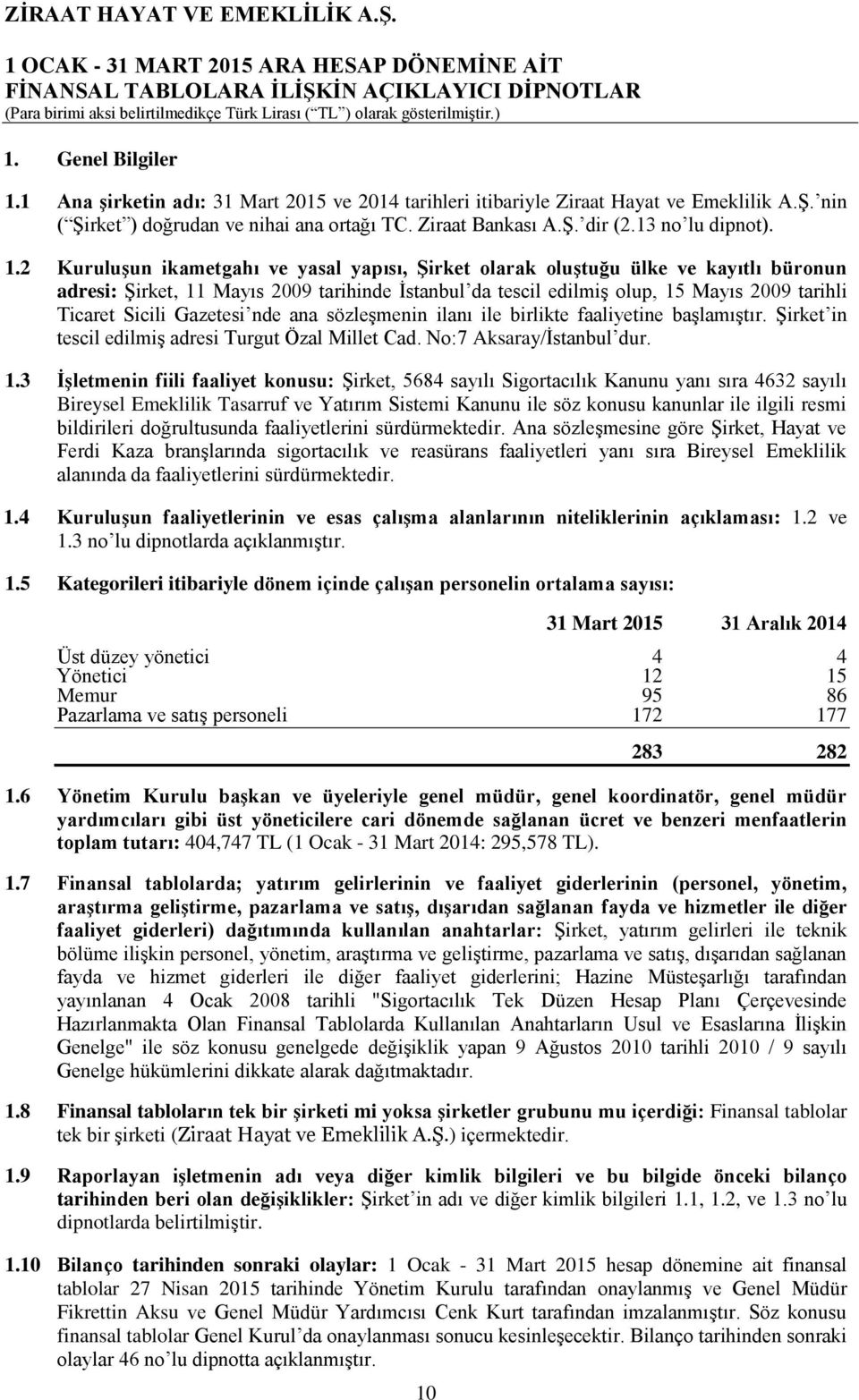 2 Kuruluşun ikametgahı ve yasal yapısı, Şirket olarak oluştuğu ülke ve kayıtlı büronun adresi: Şirket, 11 Mayıs 2009 tarihinde İstanbul da tescil edilmiş olup, 15 Mayıs 2009 tarihli Ticaret Sicili