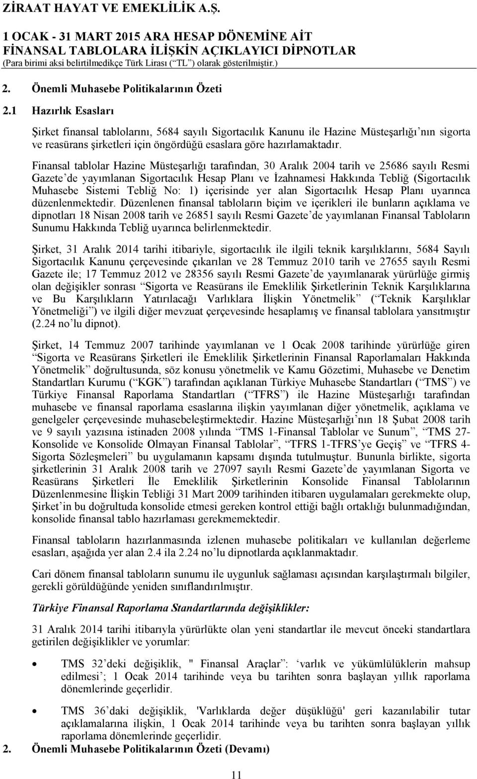 Finansal tablolar Hazine Müsteşarlığı tarafından, 30 Aralık 2004 tarih ve 25686 sayılı Resmi Gazete de yayımlanan Sigortacılık Hesap Planı ve İzahnamesi Hakkında Tebliğ (Sigortacılık Muhasebe Sistemi