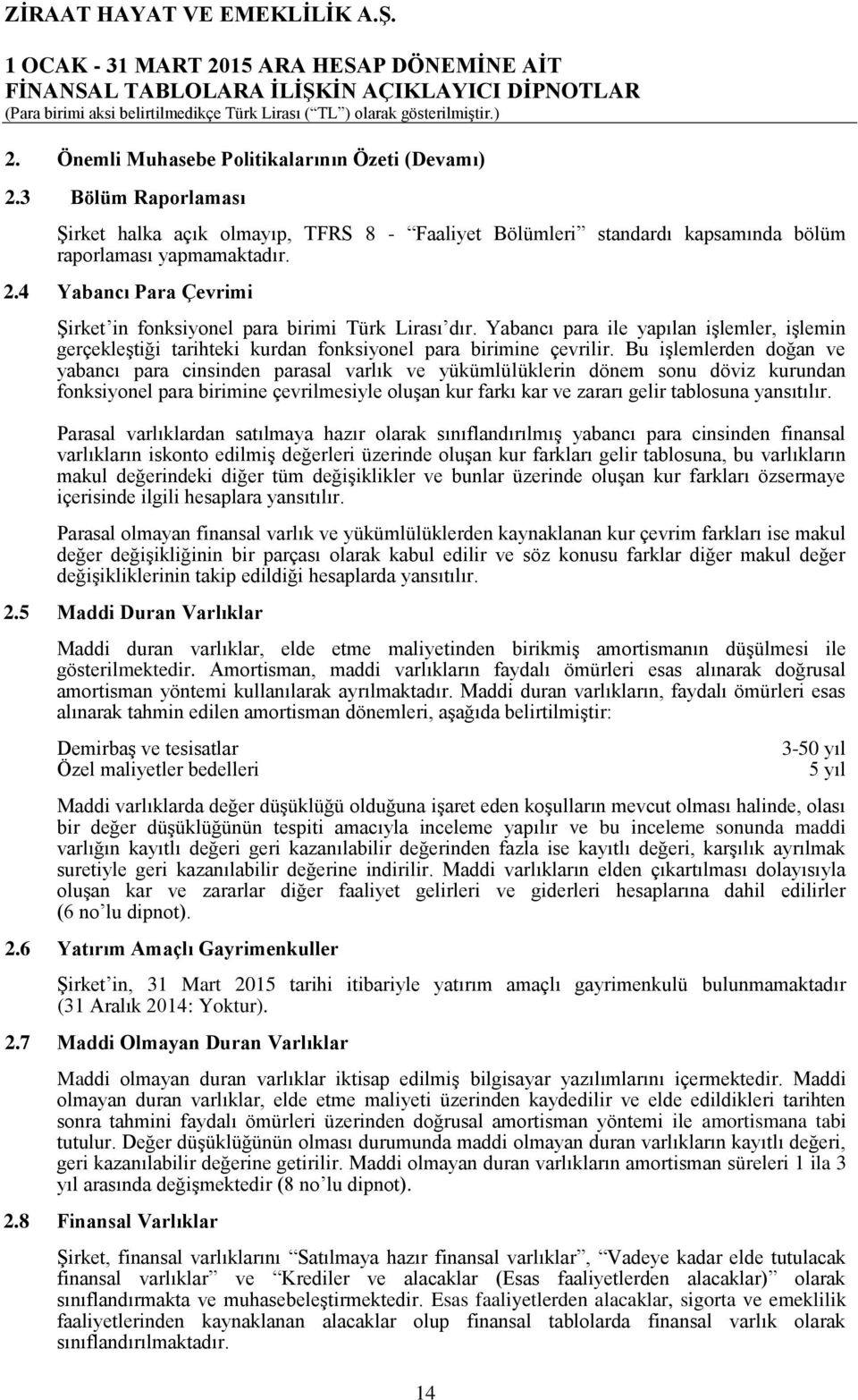 4 Yabancı Para Çevrimi Şirket in fonksiyonel para birimi Türk Lirası dır. Yabancı para ile yapılan işlemler, işlemin gerçekleştiği tarihteki kurdan fonksiyonel para birimine çevrilir.