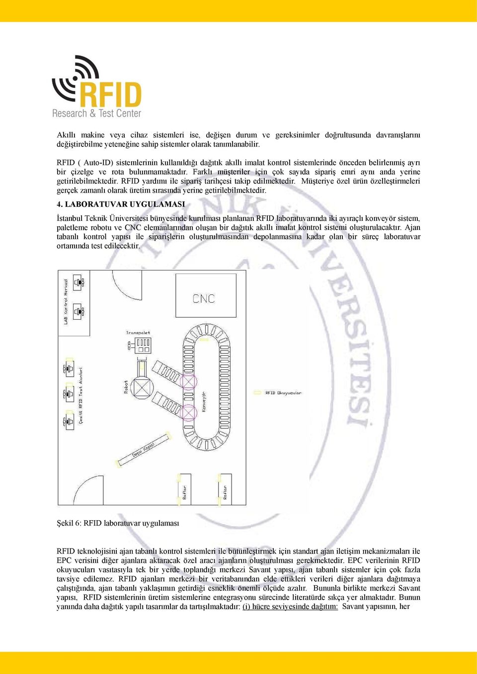 Farklı müşteriler için çok sayıda sipariş emri aynı anda yerine getirilebilmektedir. RFID yardımı ile sipariş tarihçesi takip edilmektedir.