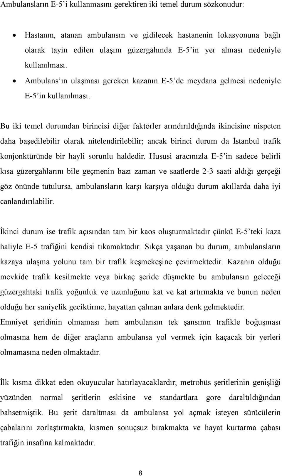 Bu iki temel durumdan birincisi diğer faktörler arındırıldığında ikincisine nispeten daha başedilebilir olarak nitelendirilebilir; ancak birinci durum da İstanbul trafik konjonktüründe bir hayli