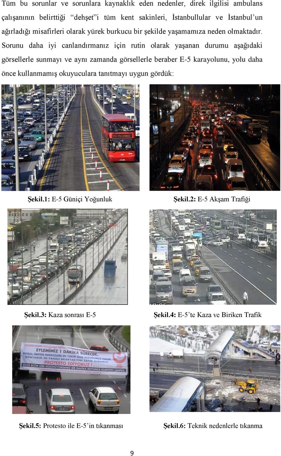 Sorunu daha iyi canlandırmanız için rutin olarak yaşanan durumu aşağıdaki görsellerle sunmayı ve aynı zamanda görsellerle beraber E-5 karayolunu, yolu daha önce