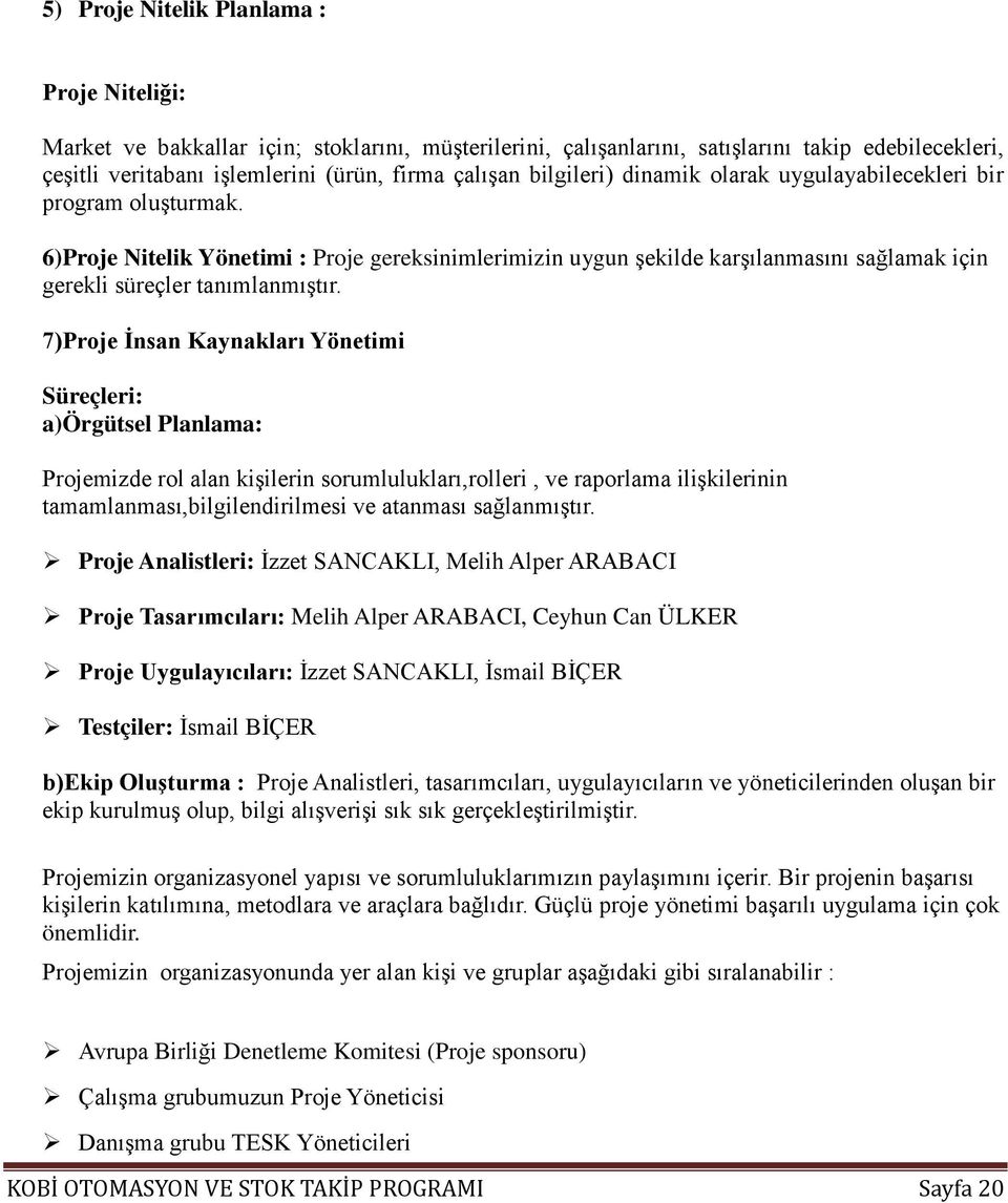 7)Proje İnsan Kaynakları Yönetimi Süreçleri: a)örgütsel Planlama: Projemizde rol alan kişilerin sorumlulukları,rolleri, ve raporlama ilişkilerinin tamamlanması,bilgilendirilmesi ve atanması