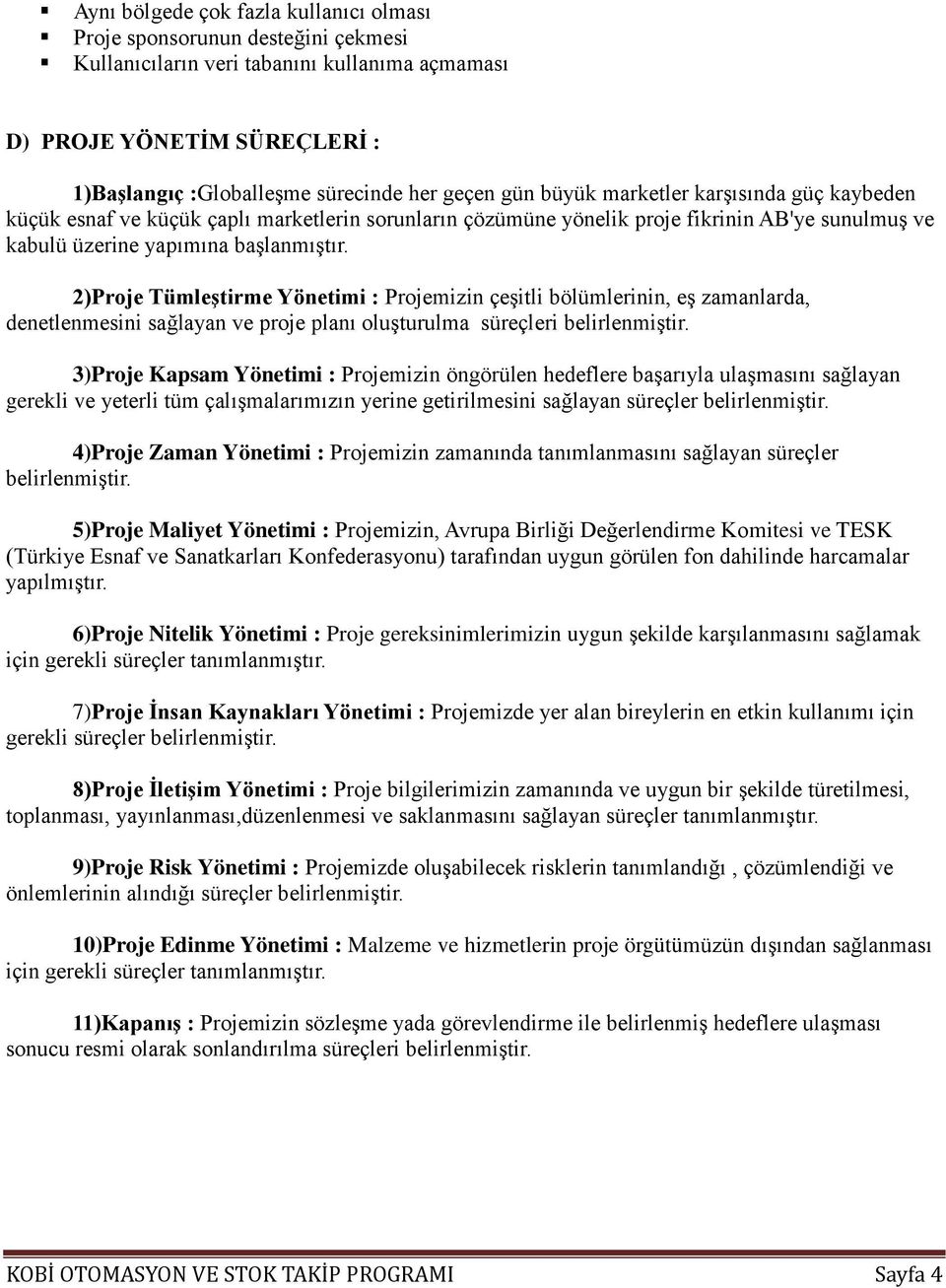 2)Proje Tümleştirme Yönetimi : Projemizin çeşitli bölümlerinin, eş zamanlarda, denetlenmesini sağlayan ve proje planı oluşturulma süreçleri belirlenmiştir.