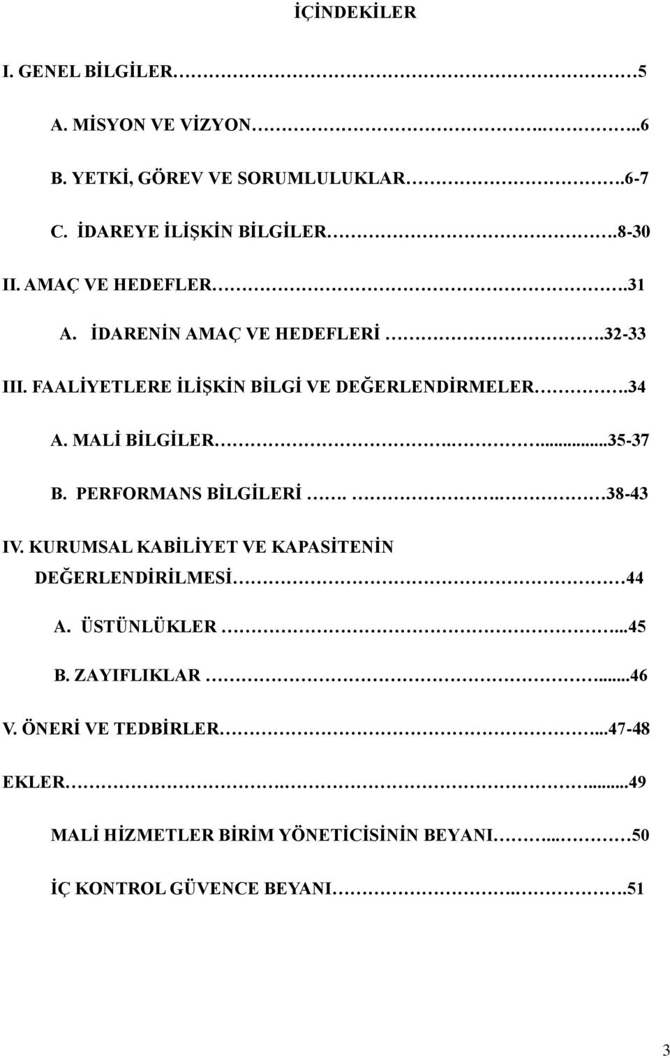 ...35-37 B. PERFORMANS BİLGİLERİ.. 38-43 IV. KURUMSAL KABİLİYET VE KAPASİTENİN DEĞERLENDİRİLMESİ 44 A. ÜSTÜNLÜKLER...45 B.