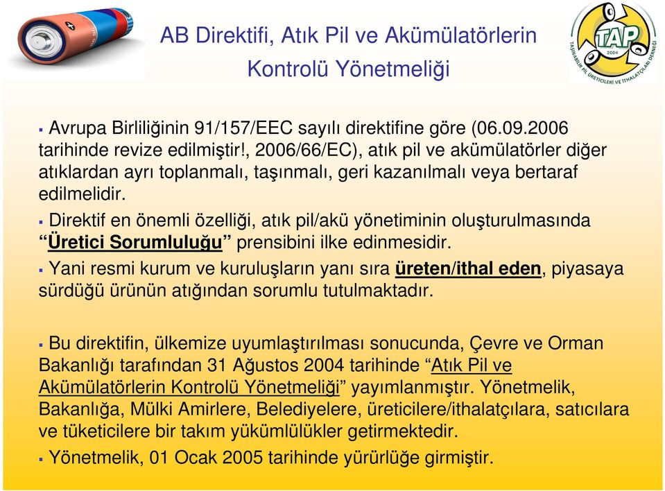 Direktif en önemli özelliği, atık pil/akü yönetiminin oluşturulmasında Üretici Sorumluluğu prensibini ilke edinmesidir.