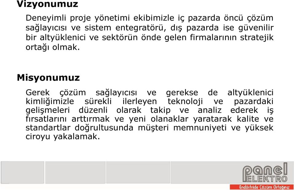 Misyonumuz Gerek çözüm sağlayıcısı ve gerekse de altyüklenici kimliğimizle sürekli ilerleyen teknoloji ve pazardaki gelişmeleri