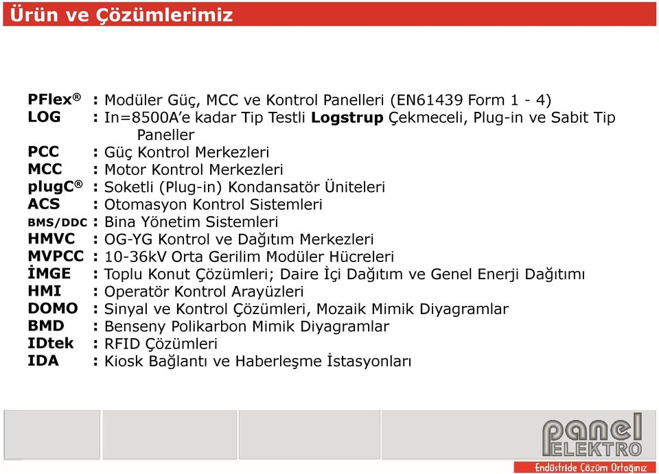 Otomasyon Kontrol Sistemleri Bina Yönetim Sistemleri OG-YG Kontrol ve Dağıtım Merkezleri 10-36kV Orta Gerilim Modüler Hücreleri Toplu Konut Çözümleri; Daire İçi Dağıtım ve Genel