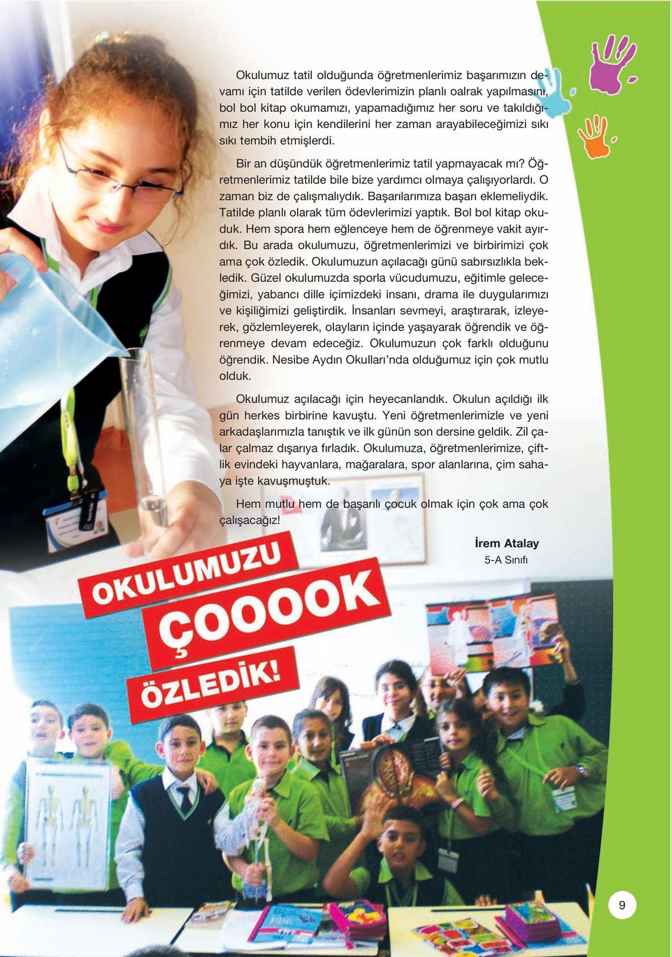 O zaman biz de çal flmal yd k. Baflar lar m za baflar eklemeliydik. Tatilde planl olarak tüm ödevlerimizi yapt k. Bol bol kitap okuduk. Hem spora hem e lenceye hem de ö renmeye vakit ay rd k.