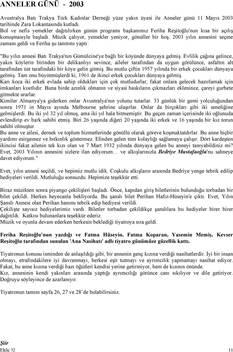 2003 yılın annesini seçme zamanı geldi ve Feriha şu tanıtımı yaptı: "Bu yılın annesi Batı Trakya'nın Gümülcine'ye bağlı bir köyünde dünyaya gelmiş.