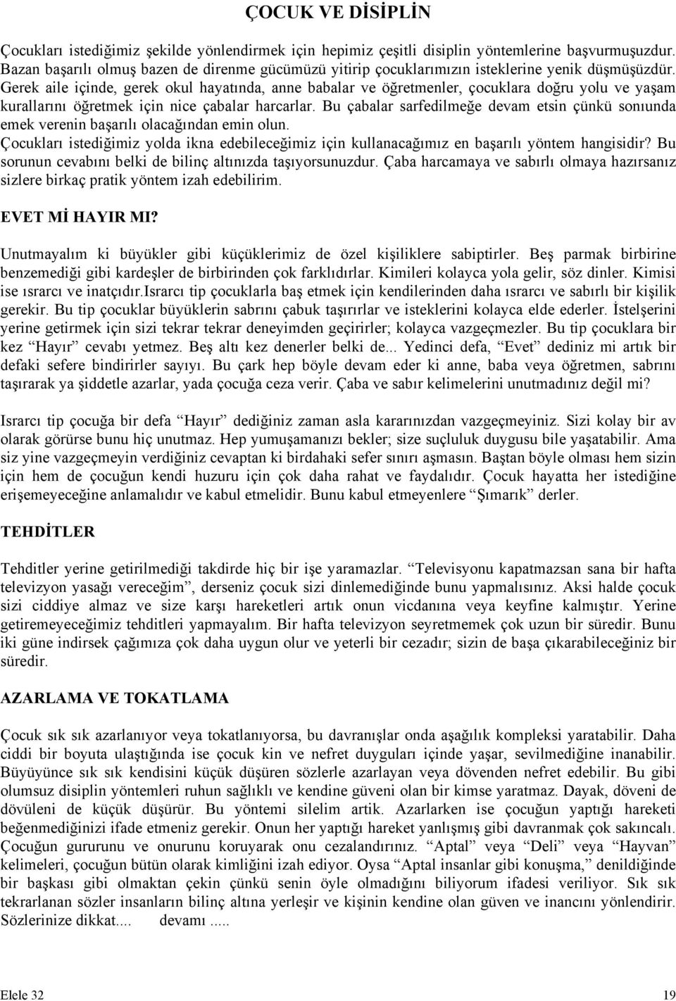 Gerek aile içinde, gerek okul hayatında, anne babalar ve öğretmenler, çocuklara doğru yolu ve yaşam kurallarını öğretmek için nice çabalar harcarlar.