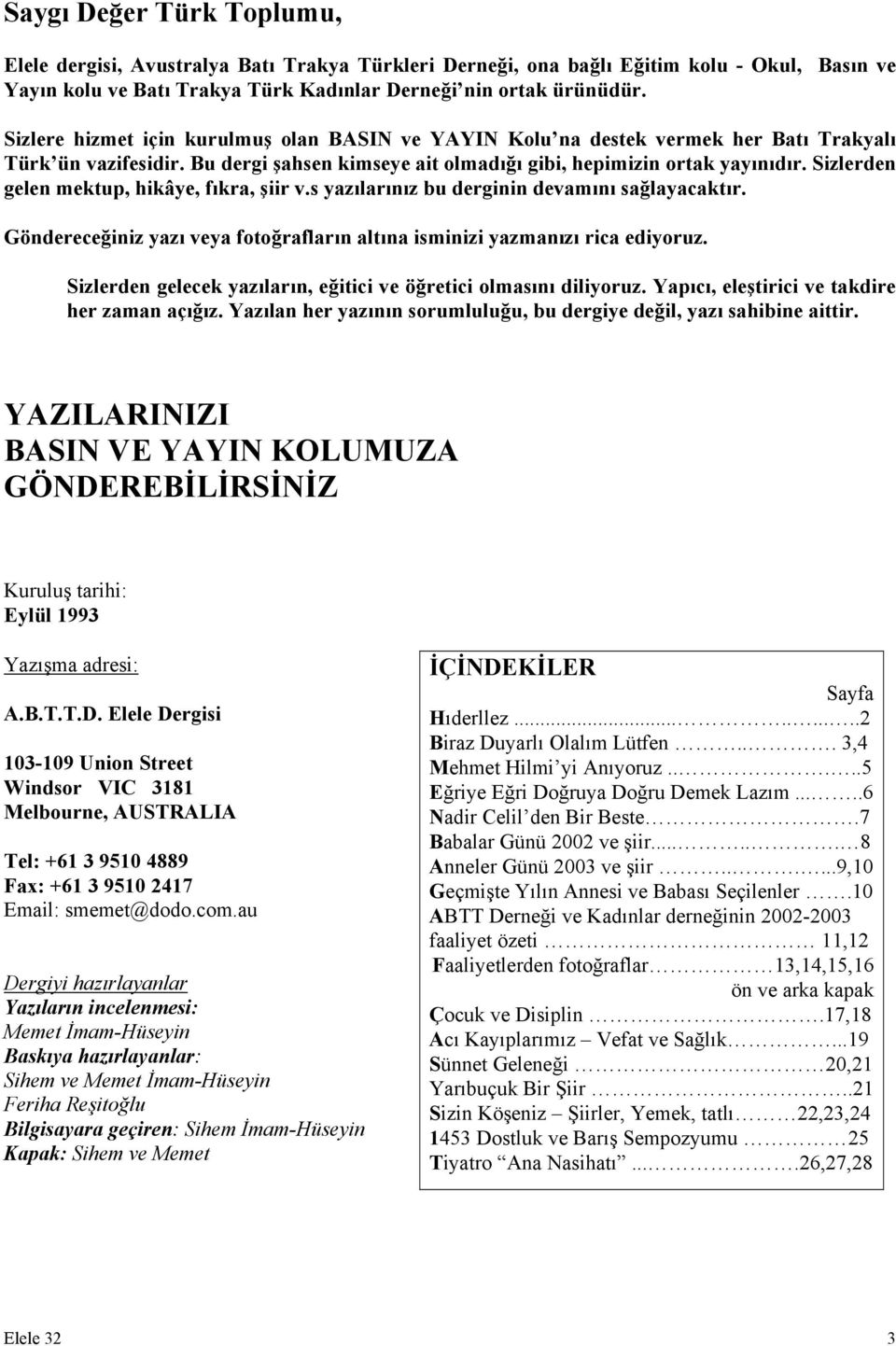 Sizlerden gelen mektup, hikâye, fıkra, şiir v.s yazılarınız bu derginin devamını sağlayacaktır. Göndereceğiniz yazı veya fotoğrafların altına isminizi yazmanızı rica ediyoruz.