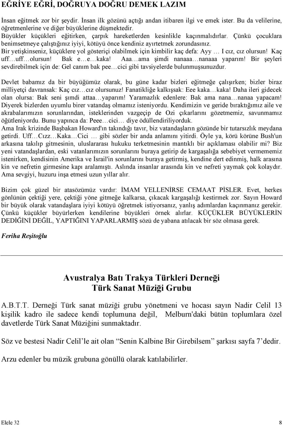 Bir yetişkinseniz, küçüklere yol gösteriçi olabilmek için kimbilir kaç defa: Ayy I cız, cız olursun! Kaç uff uff olursun! Bak e e kaka! Aaa ama şimdi nanaaa nanaaa yaparım!