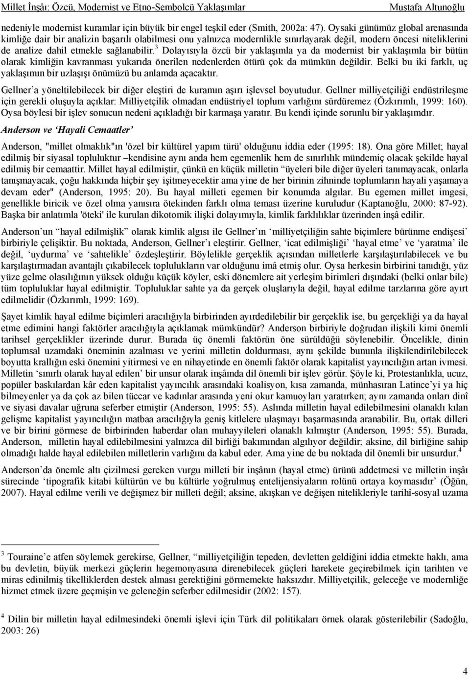 3 Dolayısıyla özcü bir yaklaşımla ya da modernist bir yaklaşımla bir bütün olarak kimliğin kavranması yukarıda önerilen nedenlerden ötürü çok da mümkün değildir.