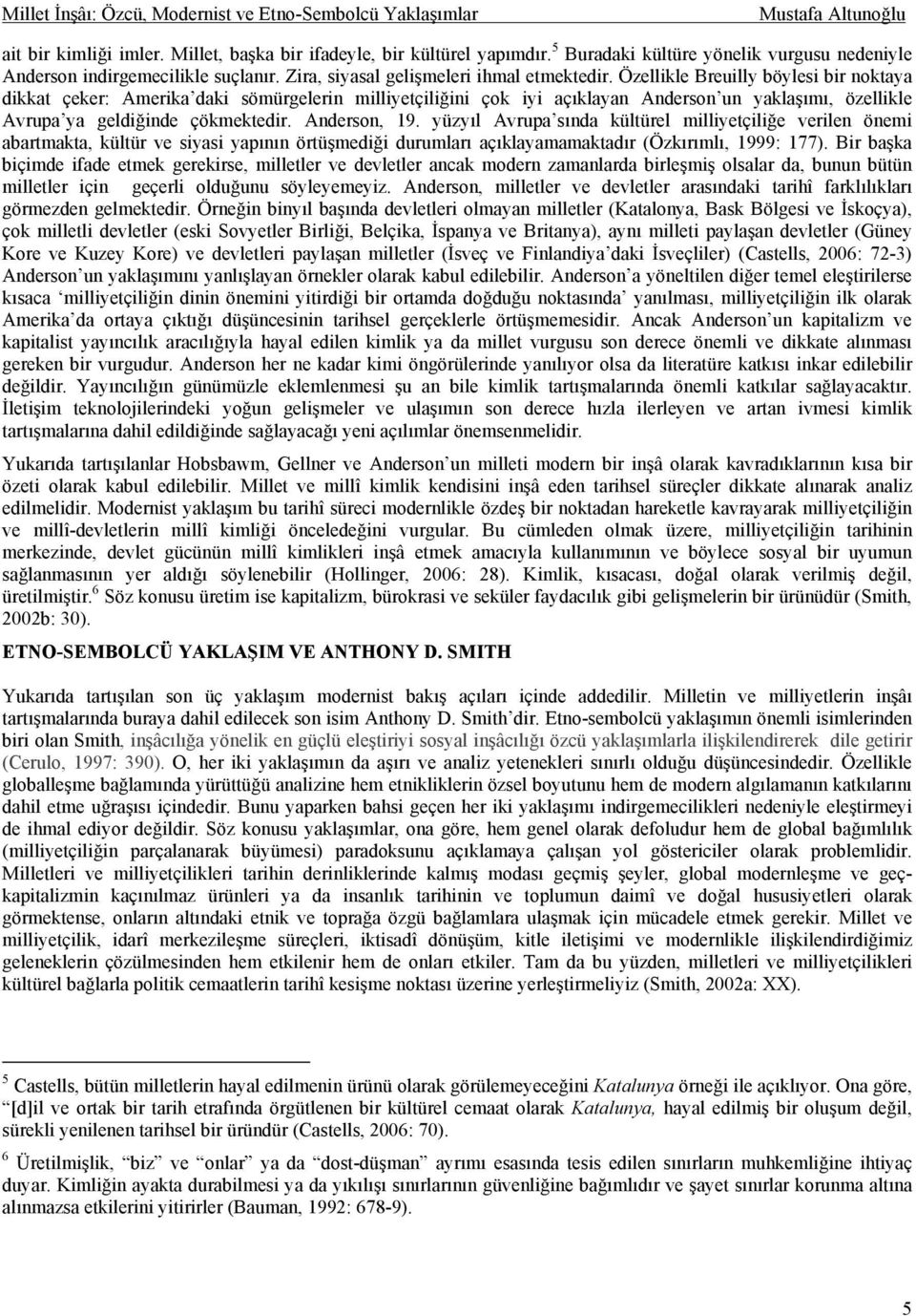 Özellikle Breuilly böylesi bir noktaya dikkat çeker: Amerika daki sömürgelerin milliyetçiliğini çok iyi açıklayan Anderson un yaklaşımı, özellikle Avrupa ya geldiğinde çökmektedir. Anderson, 19.