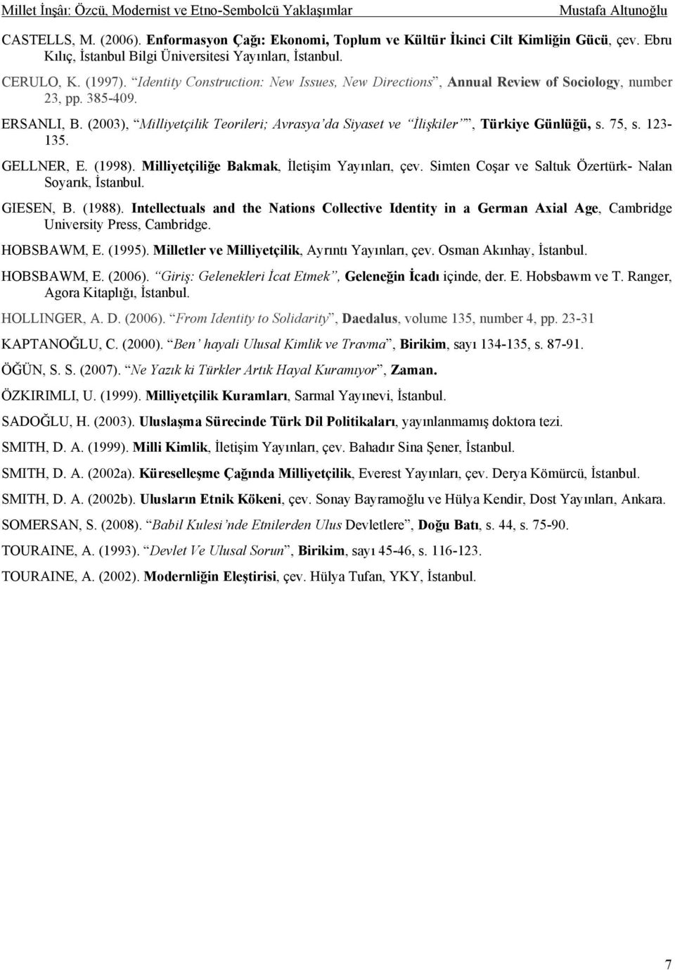 (2003), Milliyetçilik Teorileri; Avrasya da Siyaset ve İlişkiler, Türkiye Günlüğü, s. 75, s. 123-135. GELLNER, E. (1998). Milliyetçiliğe Bakmak, İletişim Yayınları, çev.