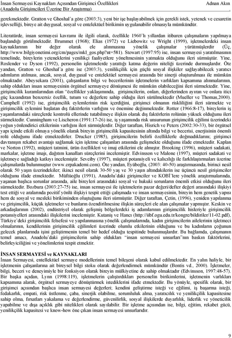 mümkündür. Literatürde, insan sermayesi kavramı ile ilgili olarak, özellikle 1960 lı yıllardan itibaren çalışmaların yapılmaya başlandığı görülmektedir.