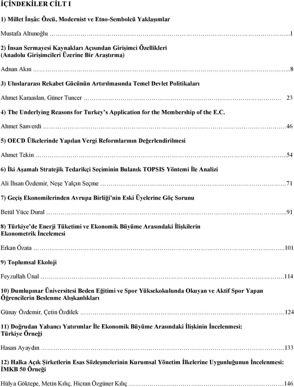 .8 3) Uluslararası Rekabet Gücünün Artırılmasında Temel Devlet Politikaları Ahmet Karaaslan, Güner Tuncer 23 4) The Underlying Reasons for Turkey s Application for the Membership of the E.C.