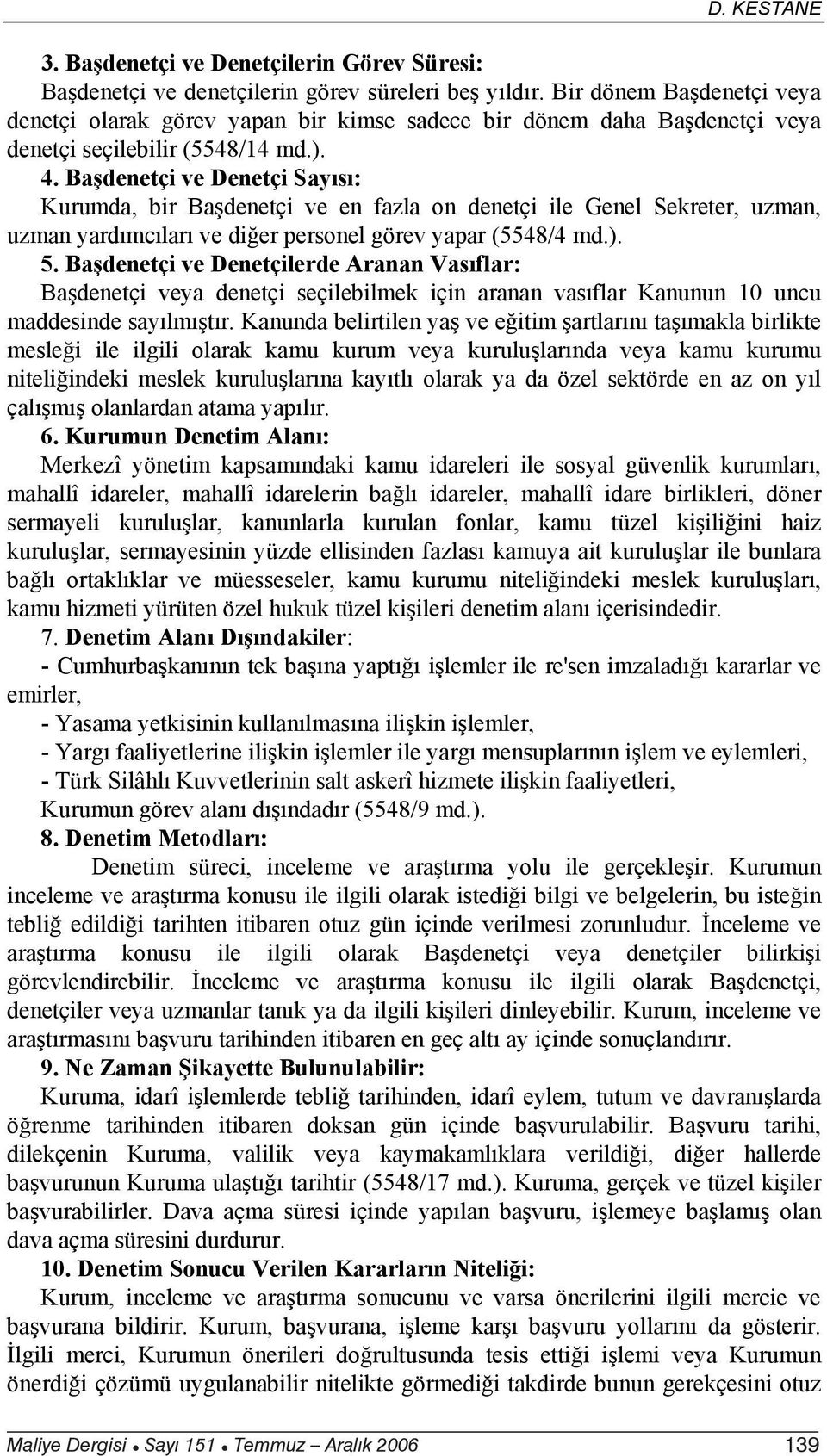 Ba denetçi ve Denetçi Say s : Kurumda, bir Ba denetçi ve en fazla on denetçi ile Genel Sekreter, uzman, uzman yard mc lar ve di er personel görev yapar (5548/4 md.). 5.