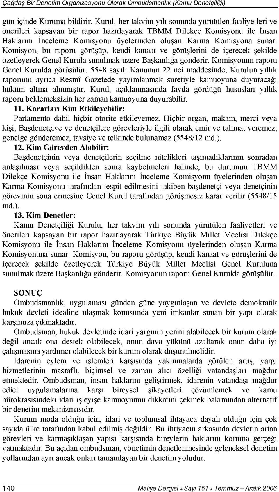 Komisyon, bu raporu görü üp, kendi kanaat ve görü lerini de içerecek ekilde özetleyerek Genel Kurula sunulmak üzere Ba kanl a gönderir. Komisyonun raporu Genel Kurulda görü ülür.